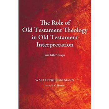 The Role of Old Testament Theology in Old Testament Interpretation : And Other Essays, by Walter Brueggemann