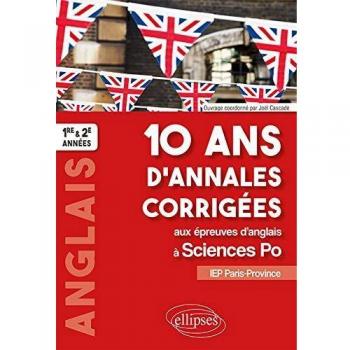 10 ans d'annales corrigées aux épreuves d'anglais à Sciences Po. IEP Paris-Province. 1re et 2e années