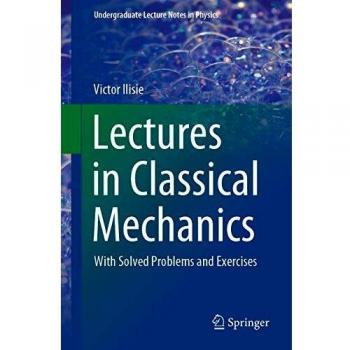 Lectures in Classical Mechanics: With Solved Problems and Exercises