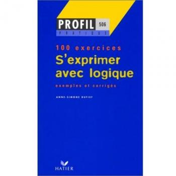S'EXPRIMER AVEC LOGIQUE. Profil 100 exercices, avec corrigés (Profil Pratique)