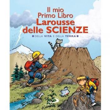 Il mio primo libro Larousse delle scienze. Della vita e della terra