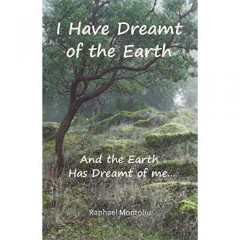 I Have Dreamt of the Earth: And the Earth Has Dreamt of Me...