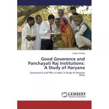 Good Goverence and Panchayati Raj Institutions: A Study of Haryana: Governance and PRIs in India: A Study of Haryana State