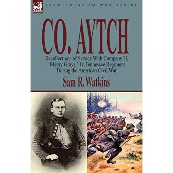 Co. Aytch: Recollections of Service With Company H, 'Maury Grays,' 1st Tennessee Regiment During the American Civil War