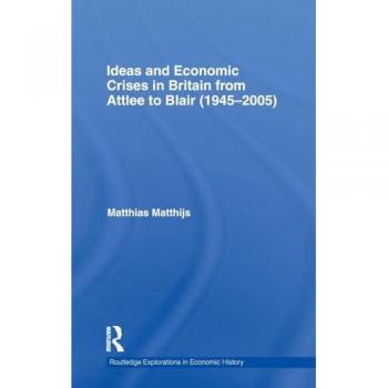 Ideas and Economic Crises in Britain from Attlee to Blair (1945-2005)