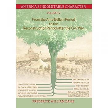 America's Indomitable Character Volume IV: From the Ante Bellum Period to the Reconstruction Period after the Civil War