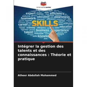 Mohammed, Atheer Abdullah: Intégrer la gestion des talents et des connaissances : Théorie et pratique
