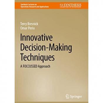 Innovative Decision-Making Techniques: A FOCCUSSED Approach (Synthesis Lectures on Operations Research and Applications)