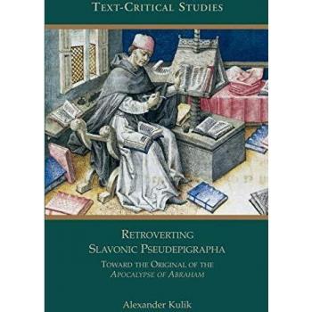 Retroverting Slavonic Pseudepigrapha: Towards the Original of the Apocalypse of Abraham (Text-Critical Studies)