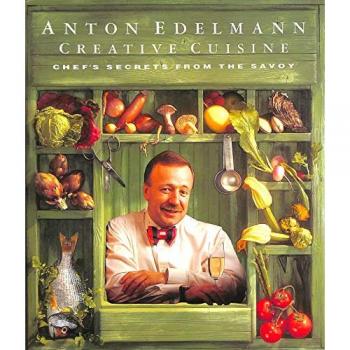 Anton Edelmann Creative Cuisine: Chef's Secrets from the Savoy
