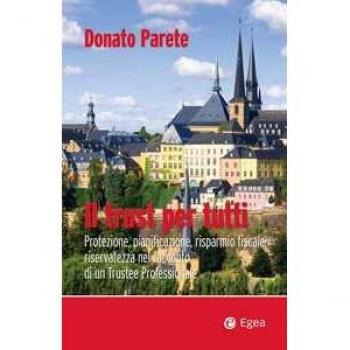 Il trust per tutti. Protezione, pianificazione, risparmio fiscale... Donato Parete