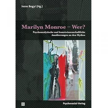 Marilyn Monroe – Wer?: Psychoanalytische und kunstwissenschaftliche Annäherungen an den Mythos