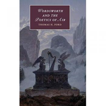 Cambridge Studies in Romanticism: Wordsworth and the Poetics of Air Series Number 121