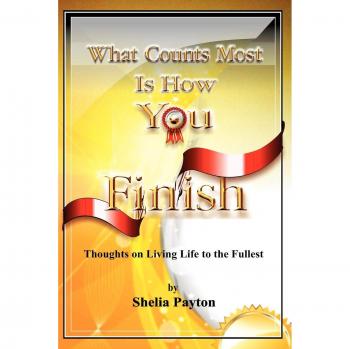 What Counts Most Is How You Finish: Thoughts on Living Life to the Fullest