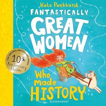 Fantastically Great Women Who Made History : Discover 14 true stories of fearless women who left a lasting legacy – 10 year anniversary edition