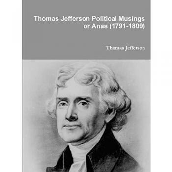 Thomas Jefferson Political Musings or Anas
