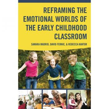 Reframing the Emotional Worlds of the Early Childhood Classroom