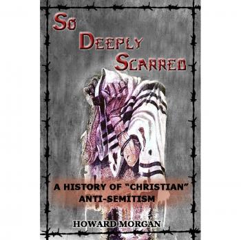 So Deeply Scarred: A History of Christian Anti-Semitism
