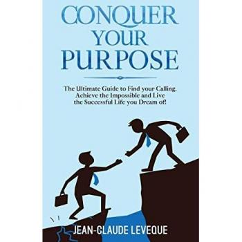 Conquer Your Purpose: The Ultimate Guide to Find your Calling, Achieve the Impossible and Live the Successful Life you Dream of! (Personal Progression, Band 4)
