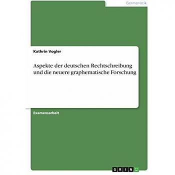 Aspekte der deutschen Rechtschreibung und die neuere graphematische Forschung
