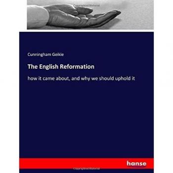 The English Reformation: how it came about, and why we should uphold it