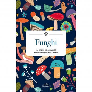 Funghi. 101 schede per conoscere, riconoscere e trovare i funghi