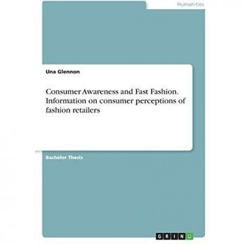 Consumer Awareness and Fast Fashion. Information on consumer perceptions of fashion retailers