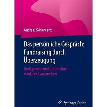 Das persönliche Gespräch: Fundraising durch Überzeugung: Großspender und Unternehmer erfolgreich ansprechen