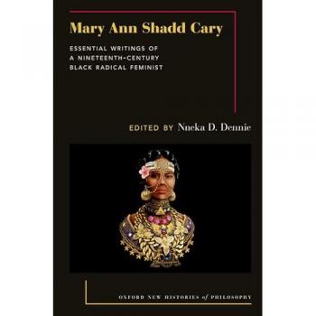 Mary Ann Shadd Cary: Essential Writings of a Nineteenth-Century Black Radical Feminist (Oxford New Histories of Philosophy)