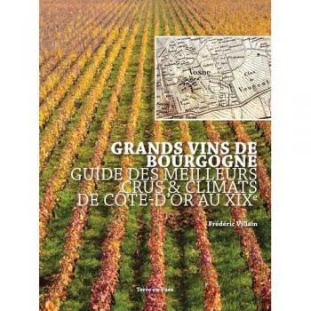 GRANDS VINS DE BOURGOGNE, guide des meilleurs Crus et Climats de Côte d'Or au XIX siècle: Guide des meilleurs Crus et Climats de Côte d’Or au XIXe siècle