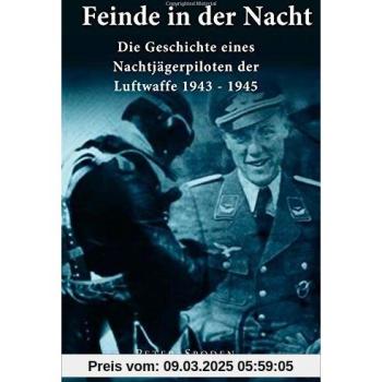 Feinde in der Nacht: Geschichte eines Nachtjagdpiloten der Luftwaffe 1943-1945