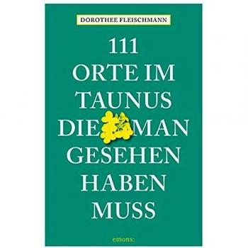 Dorothee Fleischmann 111 Orte Im Taunus, Die Man Gesehen Haben Muss: Reiseführer