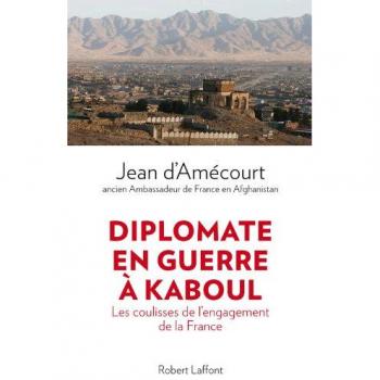 Diplomate en guerre à Kaboul : Les coulisses de lengagement de la France