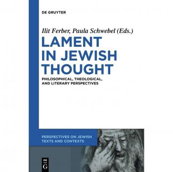 Lament in Jewish Thought: Philosophical, Theological, and Literary Perspectives (Perspectives on Jewish Texts and Contexts, 2, Band 2)