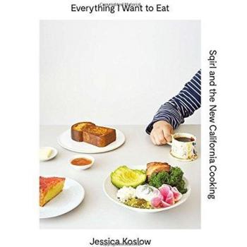 Everything I Want to Eat: Sqirl and the New California Cooking