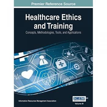 Healthcare Ethics and Training: Concepts, Methodologies, Tools, and Applications, VOL 3