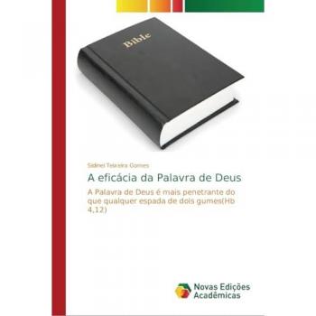 A eficácia da Palavra de Deus: A Palavra de Deus é mais penetrante do que qualquer espada de dois gumes(Hb 4,12)