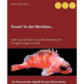 Feuer! In der Nordsee...: Oder was uns die Fauna der Nordsee sehr dringend sagen möchte