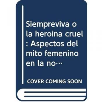 Siempreviva o la heroína cruel: Aspectos del mito femenino en la novela ¡Qué viva la música! de Andrés Caicedo