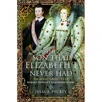 The Son that Elizabeth I Never Had : The Adventurous Life of Robert Dudley s Illegitimate Son