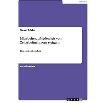 Mitarbeiterzufriedenheit von Zeitarbeitnehmern steigern: Eine explorative Arbeit