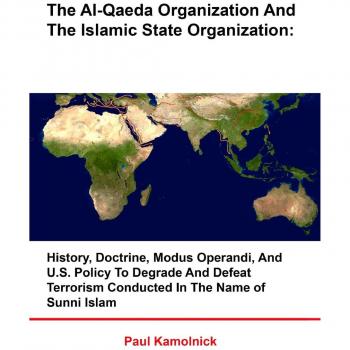The Al-Qaeda Organization And The Islamic State Organization: History, Doctrine, Modus Operandi, And U.S. Policy To Degrade And Defeat Terrorism Conducted in The Name of Sunni Islam