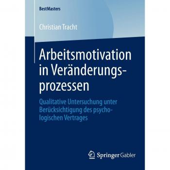 Arbeitsmotivation in Veränderungsprozessen: Qualitative Untersuchung unter Berücksichtigung des psychologischen Vertrages