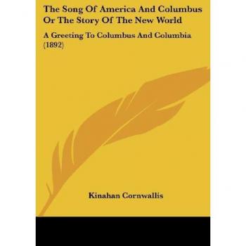 Cornwallis, Kinahan: The Song Of America And Columbus Or The Story Of The New World
