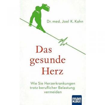 Kahn, Dr. med. Joel K. Das Gesunde Herz: Wie Sie Herzerkrankungen Trotz Beruflicher Belastung Vermeiden