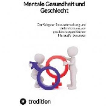 Mentale Gesundheit und Geschlecht: Der Weg zur Bewusstmachung und Unterstützung von geschlechtsspezifischen Herausforderungen