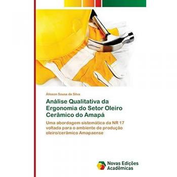 Análise Qualitativa da Ergonomia do Setor Oleiro Cerâmico do Amapá: Uma abordagem sistemática da NR 17 voltada para o ambiente de produção oleiro/cerâmico Amapaense