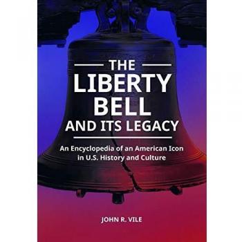 The Liberty Bell and Its Legacy: An Encyclopedia of an American Icon in U.S. History and Culture