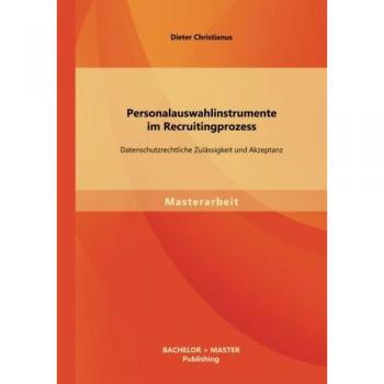 Personalauswahlinstrumente im Recruitingprozess: Datenschutzrechtliche Zulässigkeit und Akzeptanz