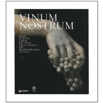 Vinum nostrum. Arte, scienza e miti del vino nelle civiltà del Mediterraneo antico. Catalogo della mostra